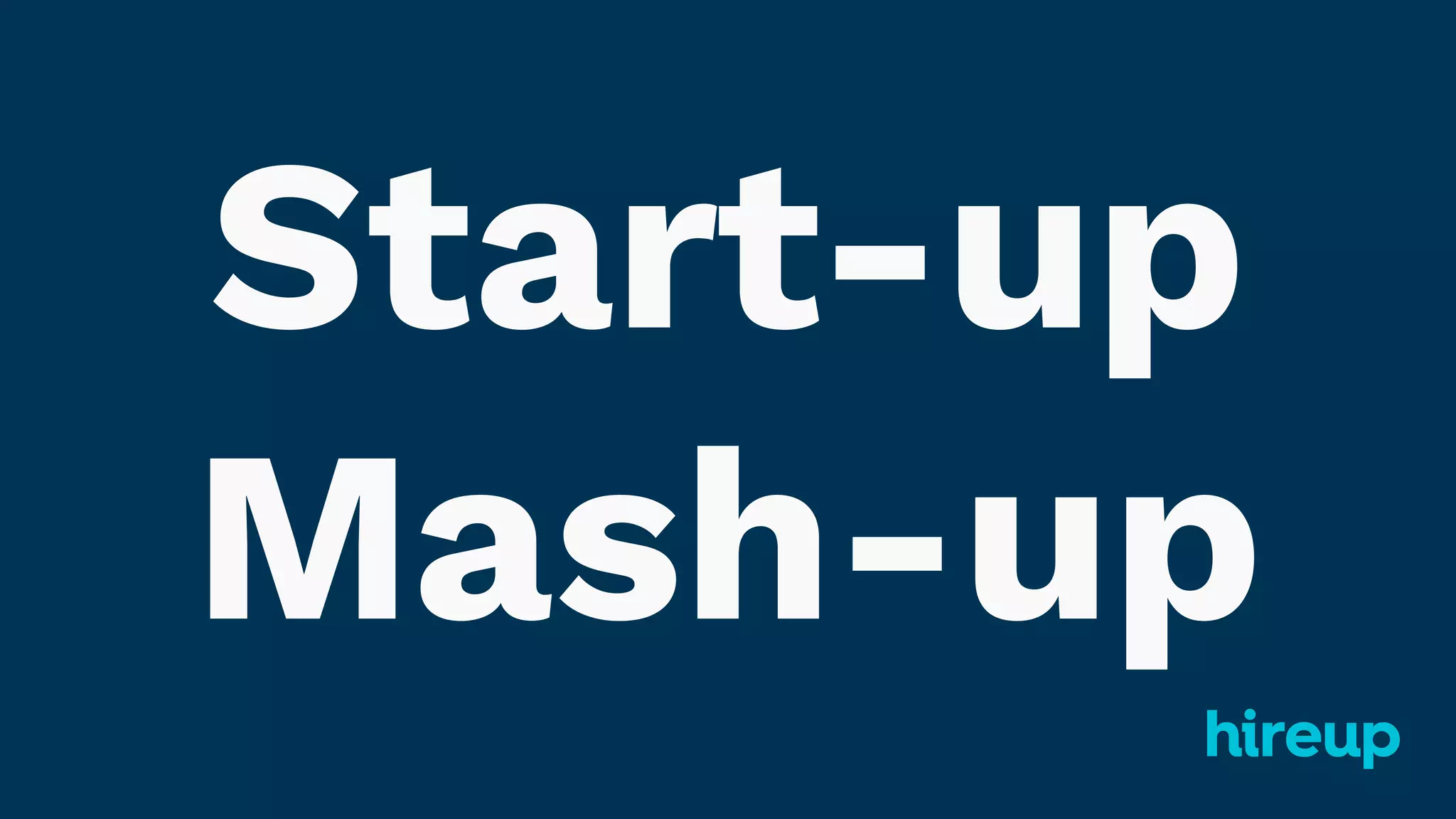 Start-up
Mash-up
 