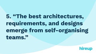 5. “The best architectures,
requirements, and designs
emerge from self-organising
teams.”
 