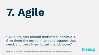 7. Agile
“Build projects around motivated individuals.
Give them the environment and support they
need, and trust them to ...