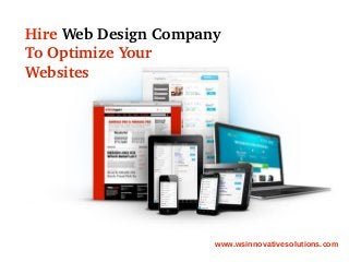 Hire Web Design Company 
To Optimize Your 
Websites




                      www.wsinnovativesolutions.com
 