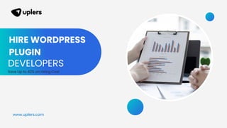 HIRE WORDPRESS
PLUGIN
DEVELOPERS
Save Up to 40% on Hiring Cost
www.uplers.com
 