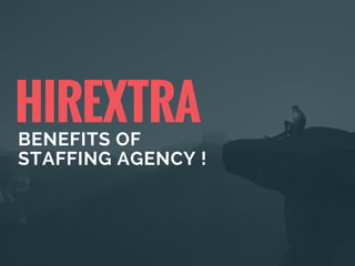 HIREXTRABENEFITS OF
STAFFING AGENCY !
 