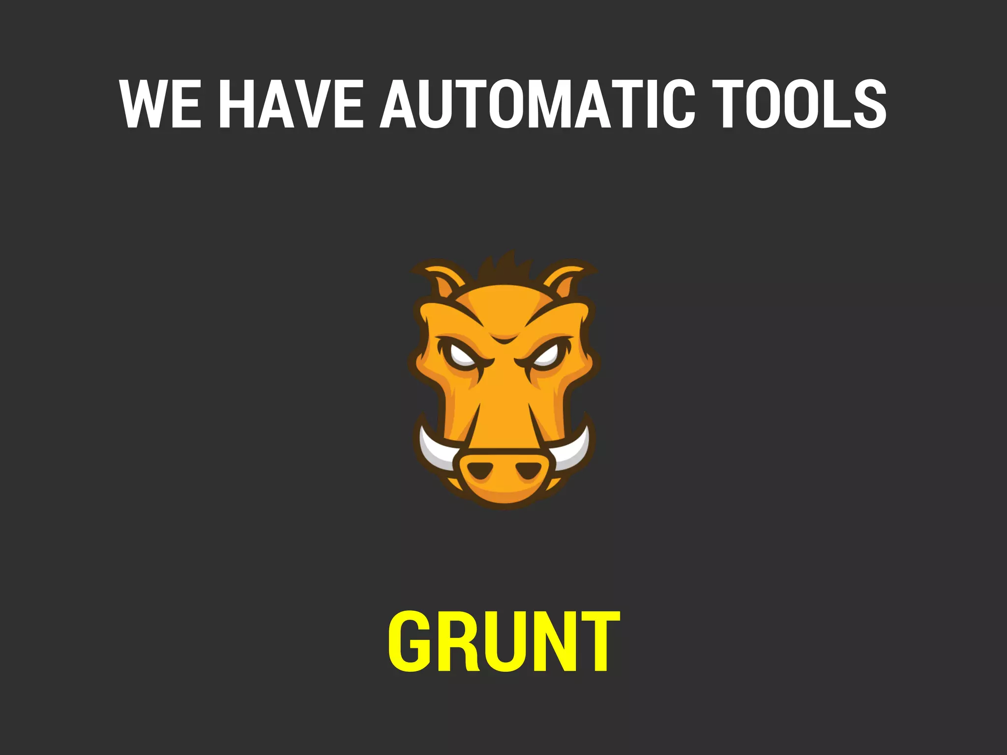 WE HAVE AUTOMATIC TOOLS 
GRUNT 
 