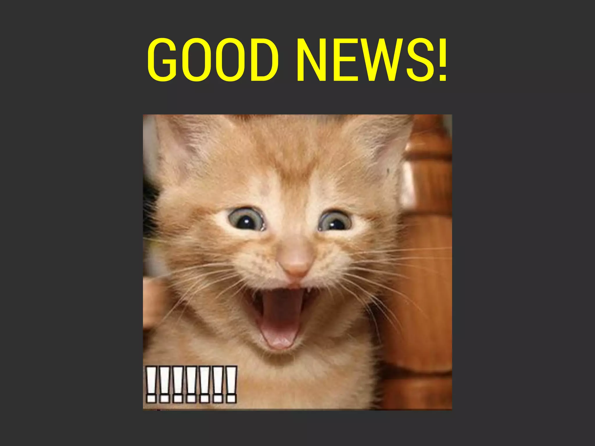 GOOD NEWS! 
 