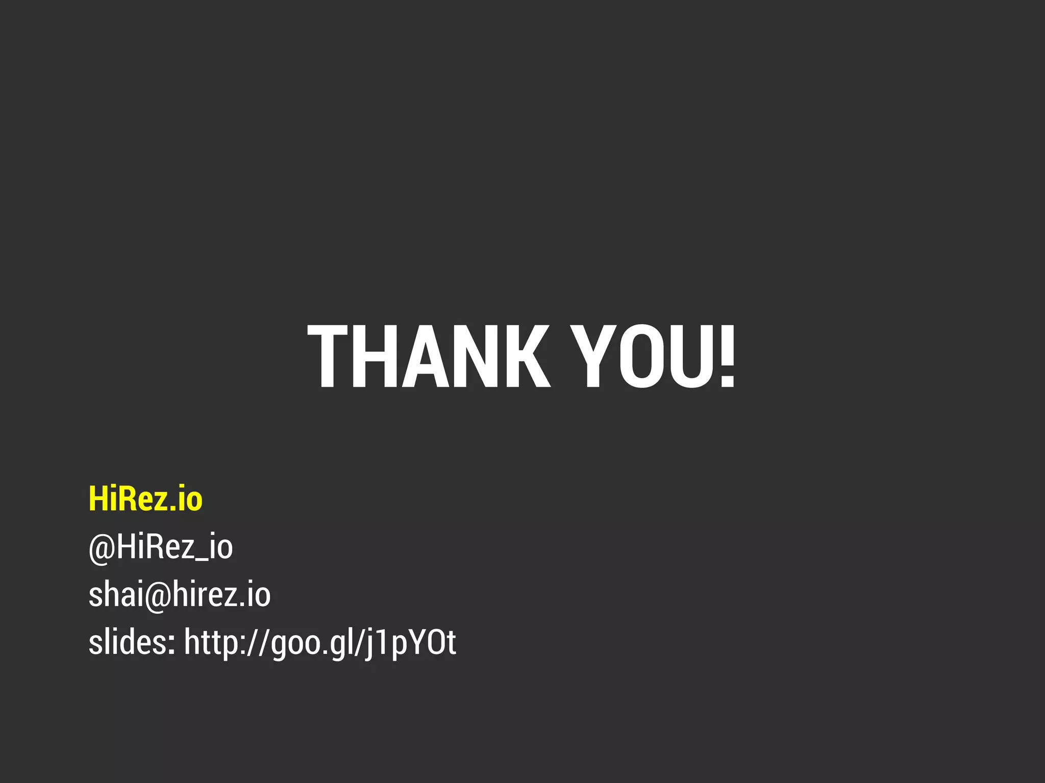 THANK YOU! 
HiRez.io 
@HiRez_io 
shai@hirez.io 
slides: http://goo.gl/j1pYOt 
