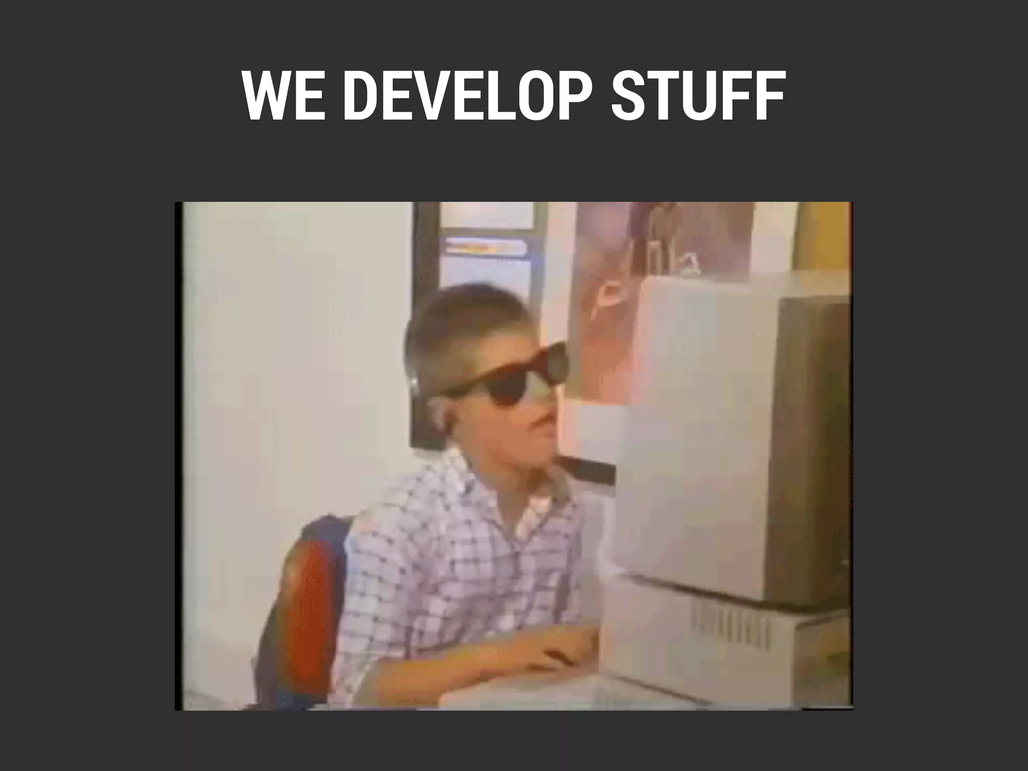 WE DEVELOP STUFF 
 