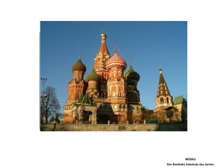 MOSKU
San Basilioko katedrala dau bertan.
 