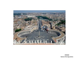 ERROMA
Vaticano Hiria dago bertan.
 