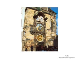 PRAGA
Erloju astronomikoa dago bertan.
 