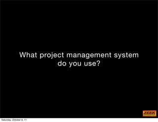 What project management system
                          do you use?




Saturday, October 8, 11
 