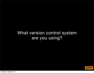 What version control system
                                are you using?




Saturday, October 8, 11
 