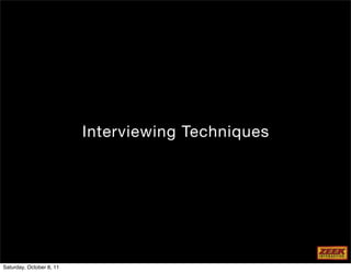 Interviewing Techniques




Saturday, October 8, 11
 