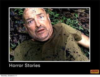 Horror Stories

Saturday, October 8, 11
 