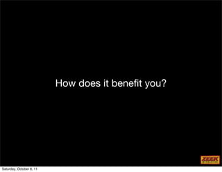 How does it beneﬁt you?




Saturday, October 8, 11
 