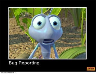 Bug Reporting

Saturday, October 8, 11
 