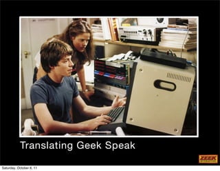 Translating Geek Speak

Saturday, October 8, 11
 