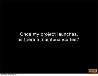 Once my project launches,
                          is there a maintenance fee?




Saturday, October 8, 11
 