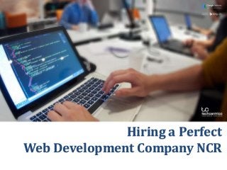 Hiring a Perfect
Web Development Company NCR
 