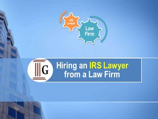 Hiring an IRS Lawyer
from a Law Firm
Law
Firm
IRS
Lawyer
 