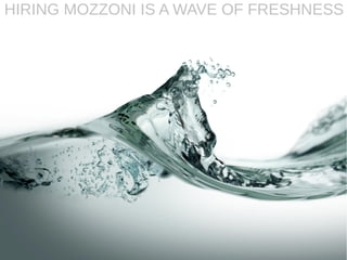 HIRING MOZZONI IS A WAVE OF FRESHNESS
 