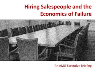 Hiring Salespeople and the
Economics of Failure

An AMG Executive Briefing

 