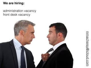 We are hiring:
administration vacancy
front desk vacancy
mmacherey@icloud.com
 