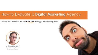 How to Evaluate a Digital Marketing Agency
What You Need to Know BEFORE Hiring a Marketing Firm
by Chuck Bankoff
Digital Marketing Strategist
kreative webworks
 