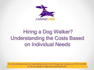 Hiring a Dog Walker?
Understanding the Costs Based
on Individual Needs
For more information about our dog walking services in the Chicago area, contact us at (773) 732-3309
or visit our website at https://www.caninecare.com/
 