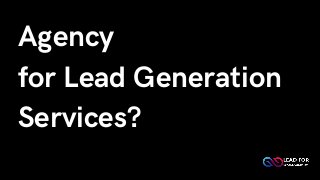 Agency
for Lead Generation
Services?
 