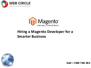 Hiring a Magento Developer for a
Smarter Business
Call : 1300 760 363
 