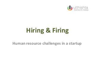 Hiring & Firing
Human resource challenges in a startup
 