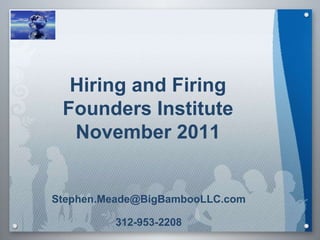 Hiring and Firing Founders Institute November 2011 [email_address] 312-953-2208 