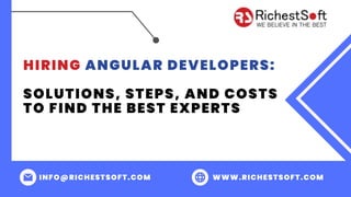 HIRING ANGULAR DEVELOPERS:
SOLUTIONS, STEPS, AND COSTS
TO FIND THE BEST EXPERTS
INFO@RICHESTSOFT.COM WWW.RICHESTSOFT.COM
 