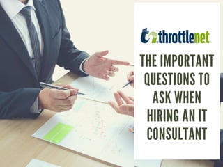 THE IMPORTANT
QUESTIONS TO
ASK WHEN
HIRING AN IT
CONSULTANT
 