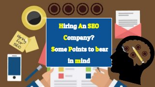 Hiring An SEO
Company?
Some Points to bear
in mind
 