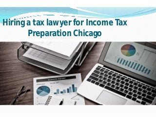Hiring a tax lawyer for Income Tax
Preparation Chicago
Hiring a tax lawyer for Income Tax
Preparation Chicago
 