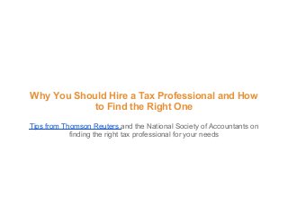 Why You Should Hire a Tax Professional and How
            to Find the Right One
Tips from Thomson Reuters and the National Society of Accountants on
            finding the right tax professional for your needs
 