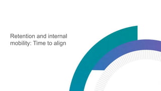 Retention and internal
mobility: Time to align
 