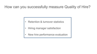 75%
How can you successfully measure Quality of Hire?
• Retention & turnover statistics
• Hiring manager satisfaction
• Ne...