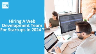 Hiring A Web
Development Team
For Startups In 2024 ?
 