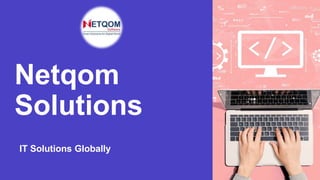 Netqom
Solutions
IT Solutions Globally
 