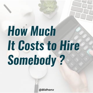How Much
It Costs to Hire
Somebody ?
@Bidhanx
 