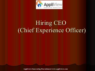 Hiring CEOHiring CEO
(Chief Experience Officer)(Chief Experience Officer)
Appliview-Innovating Recruitment www.appliview.com
 