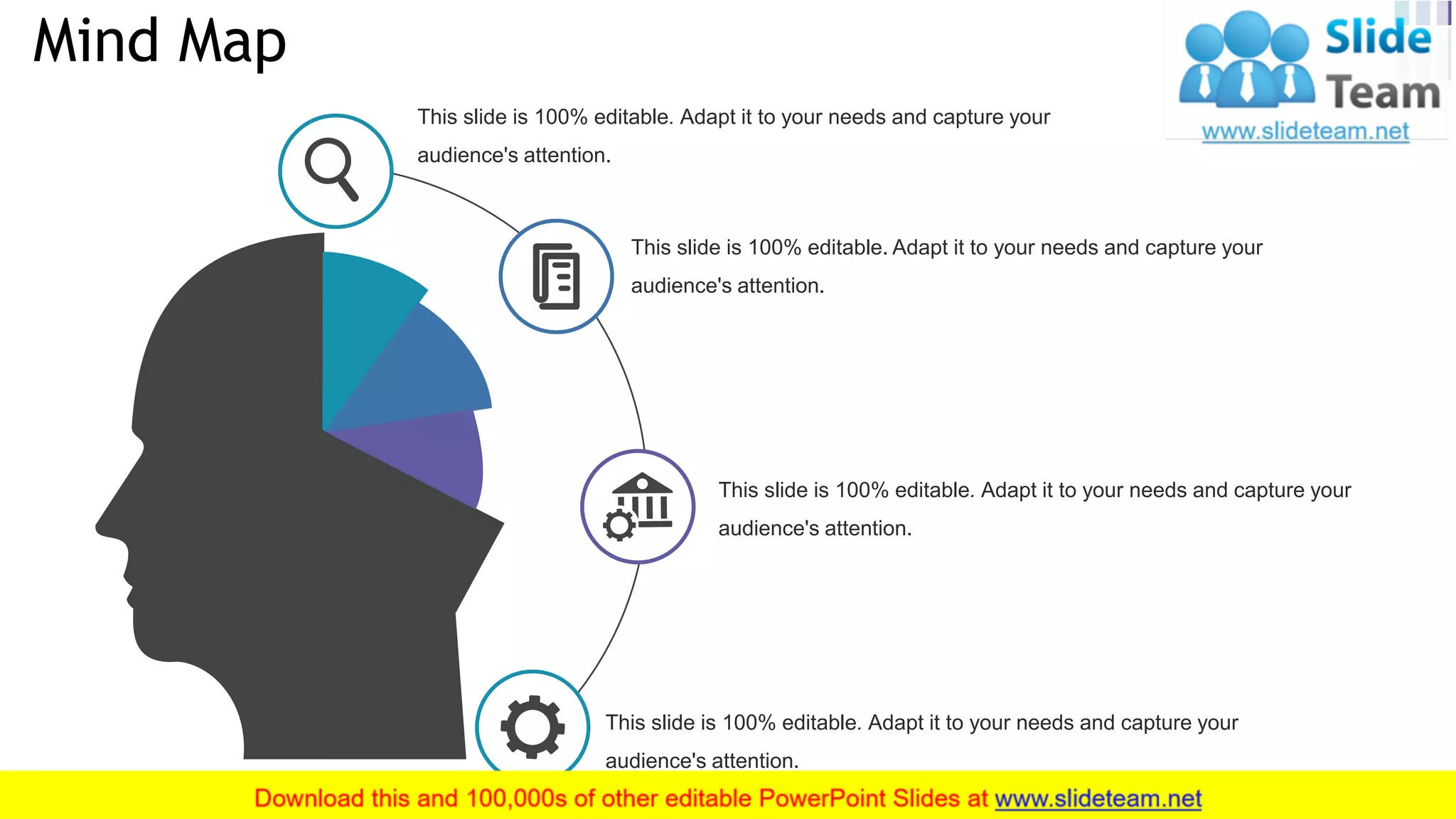 Mind Map
34
This slide is 100% editable. Adapt it to your needs and capture your
audience's attention.
This slide is 100% editable. Adapt it to your needs and capture your
audience's attention.
This slide is 100% editable. Adapt it to your needs and capture your
audience's attention.
This slide is 100% editable. Adapt it to your needs and capture your
audience's attention.
 