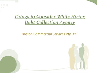 Things to Consider While Hiring 
Debt Collection Agency
Boston Commercial Services Pty Ltd
 