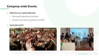 Company-wide Events
39
environment
Monthly all hands meetinG
Year-end party
Sharing all department activities
Everyone can ask any questions to CEO
 