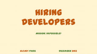 Hiring
Developers
Mission: impossible?

ALT.NET Paris

December 2013

 