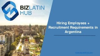 Hiring Employees +
Recruitment Requirements in
Argentina
www.bizlatinhub.com
 