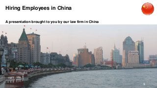 Hiring Employees in China
A presentation brought to you by our law firm in China
1
 