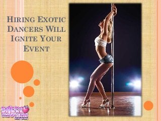 HIRING EXOTIC
DANCERS WILL
IGNITE YOUR
EVENT
 